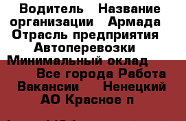 Водитель › Название организации ­ Армада › Отрасль предприятия ­ Автоперевозки › Минимальный оклад ­ 25 000 - Все города Работа » Вакансии   . Ненецкий АО,Красное п.